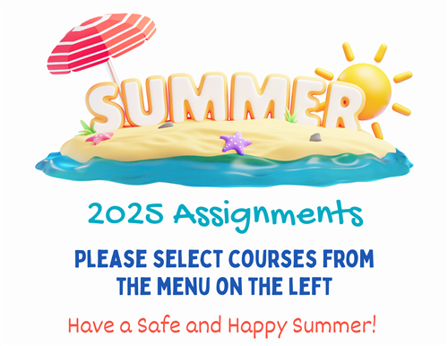 Summer 2025 Assignments. Please select courses from menu on the left. Have a safe and happy summer!